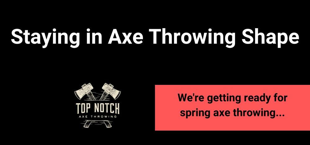 staying in axe throwing shape