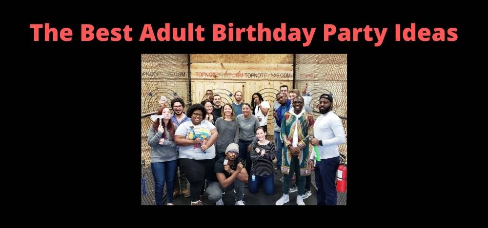 The Best Adult Birthday Party Ideas Top Notch Axe 